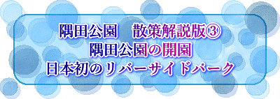 隅田公園　散策解説版③ 隅田公園の開園 日本初のリバーサイドパーク